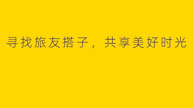 寻找旅友搭子，共享美好时光