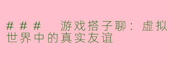 ### 游戏搭子聊：虚拟世界中的真实友谊