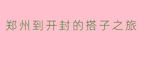 郑州到开封的搭子之旅