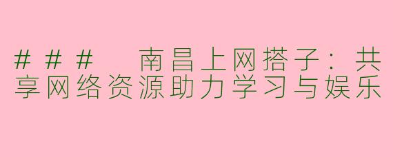 ### 南昌上网搭子：共享网络资源助力学习与娱乐