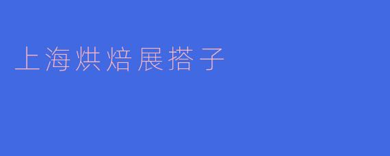 上海烘焙展搭子是什么？