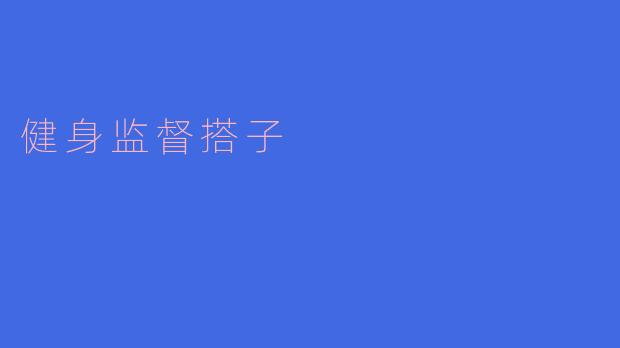 健身监督搭子:一起奋斗,共享健康