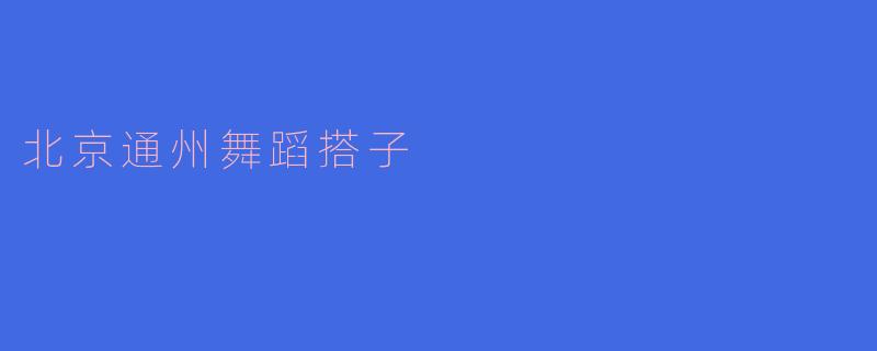 北京通州的舞蹈搭子是什么样的活动？