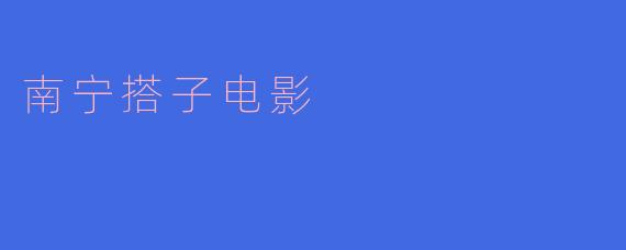 南宁搭子电影是什么?