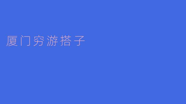 ### 厦门穷游搭子:在沙滩与美食间的奇妙旅程