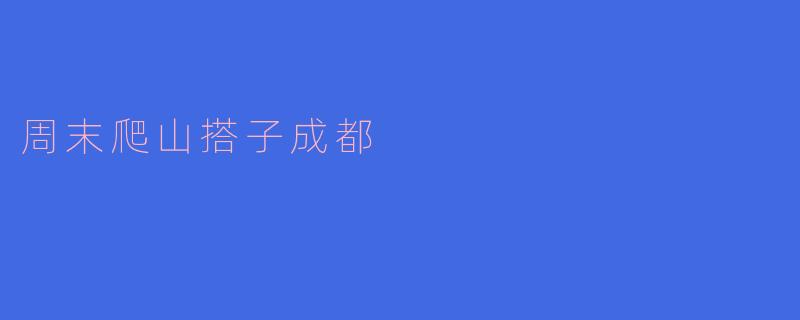周末爬山搭子成都