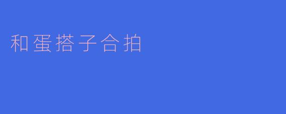 什么是“和蛋搭子合拍”?