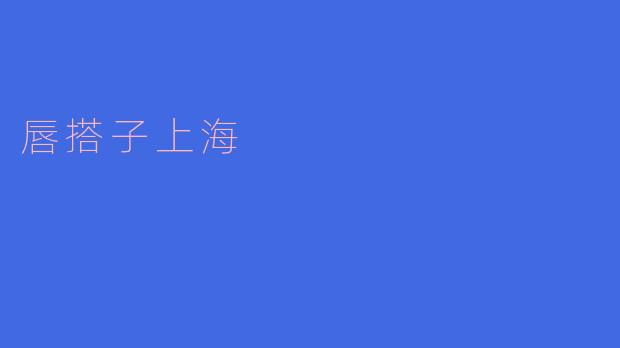 唇搭子上海：在城市韵律中找到共鸣