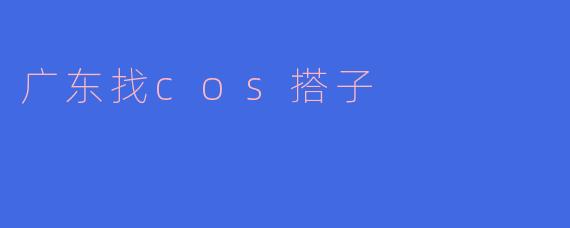广东找cos搭子