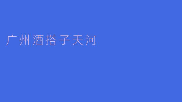 广州酒搭子天河