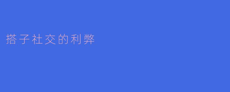 搭子社交有哪些利弊？**