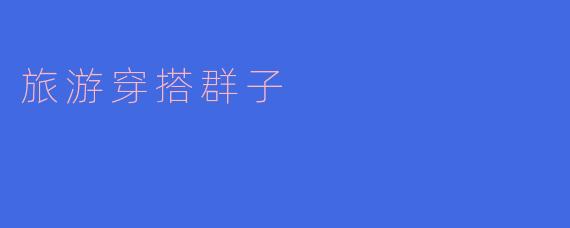旅游穿搭群子