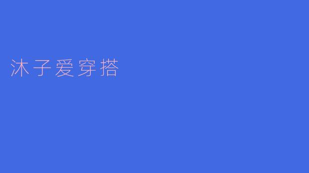 沐子在穿搭方面有什么独特的风格?****