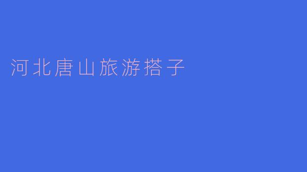 ### 探索唐山：寻找你的旅游搭子