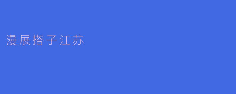 什么是“漫展搭子江苏”?****