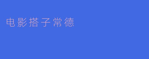 ### 电影搭子的魅力——常德的银幕之旅