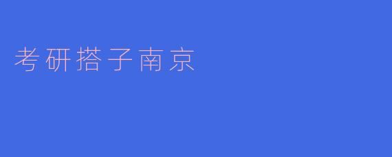 考研搭子南京——一起奋斗的青春旅程