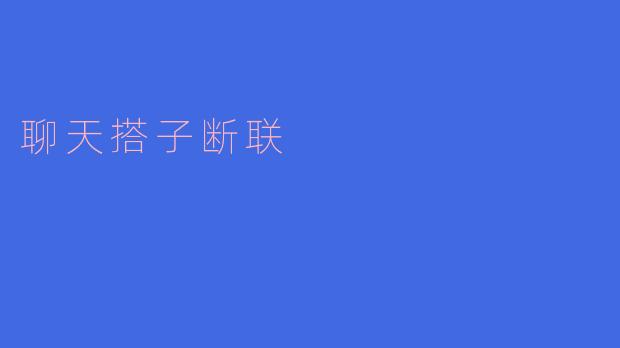 为什么有些聊天搭子会突然断联呢?