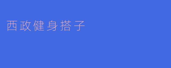 探索“西政健身搭子”:在运动中找到志同道合的伙伴