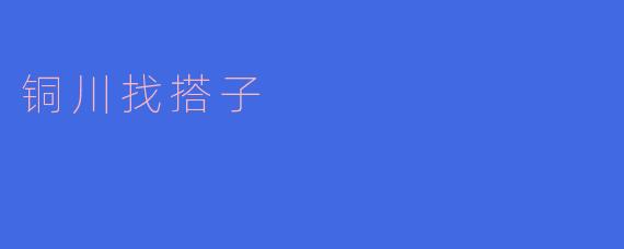 铜川哪里可以找到一起玩乐或聊天的搭子？