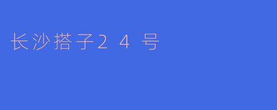 长沙搭子24号是什么活动?