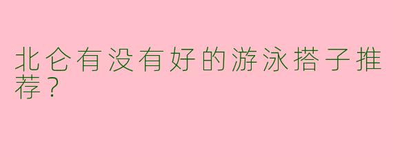 北仑有没有好的游泳搭子推荐?