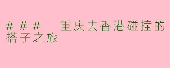 ### 重庆去香港碰撞的搭子之旅