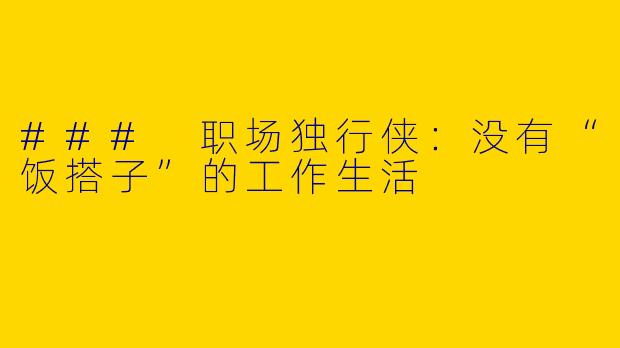 ### 职场独行侠：没有“饭搭子”的工作生活