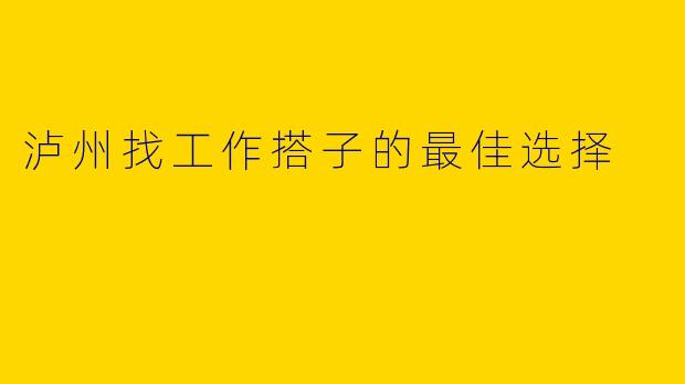 泸州找工作搭子的最佳选择
