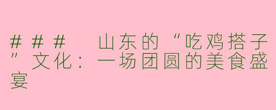 ### 山东的“吃鸡搭子”文化：一场团圆的美食盛宴