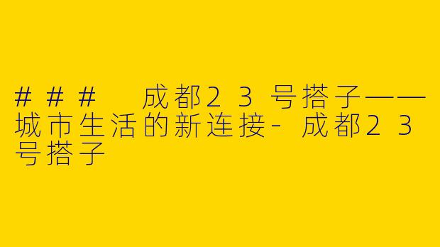 ### 成都23号搭子——城市生活的新连接-成都23号搭子