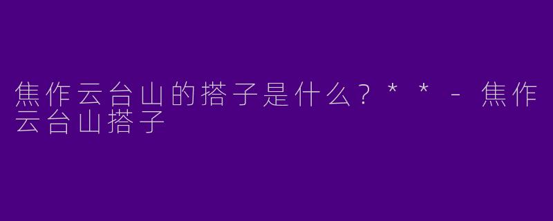 焦作云台山的搭子是什么?**