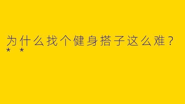 为什么找个健身搭子这么难？**  