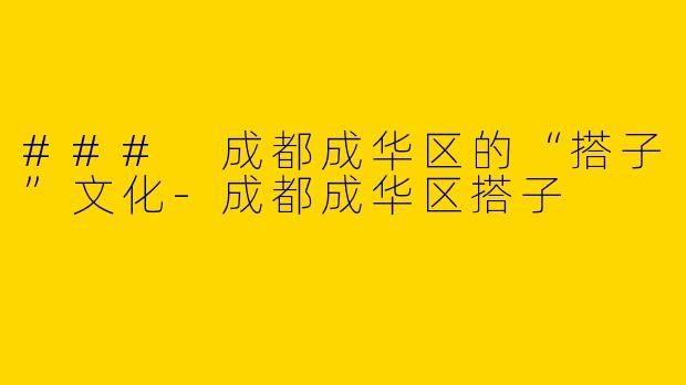 ### 成都成华区的“搭子”文化