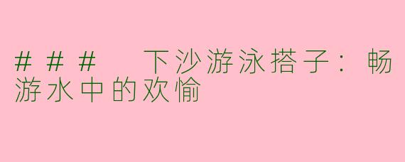 ### 下沙游泳搭子：畅游水中的欢愉