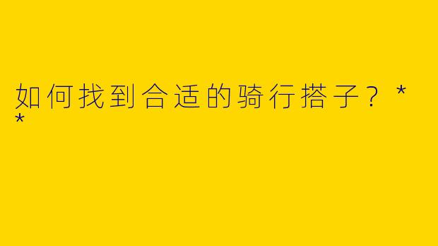 如何找到合适的骑行搭子？**