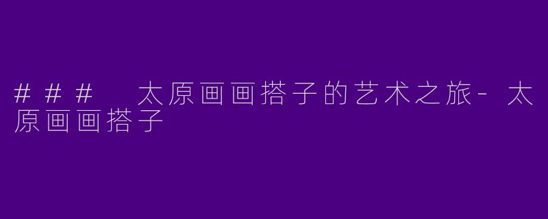 ### 太原画画搭子的艺术之旅-太原画画搭子