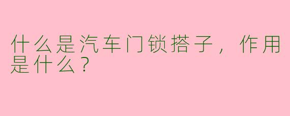 什么是汽车门锁搭子，作用是什么？