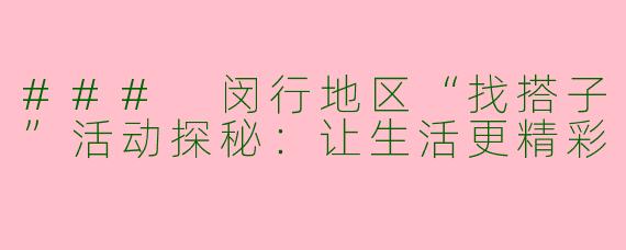 ### 闵行地区“找搭子”活动探秘:让生活更精彩