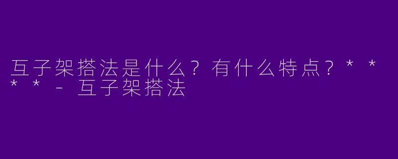 互子架搭法是什么？有什么特点？****