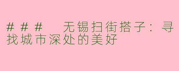 ### 无锡扫街搭子:寻找城市深处的美好