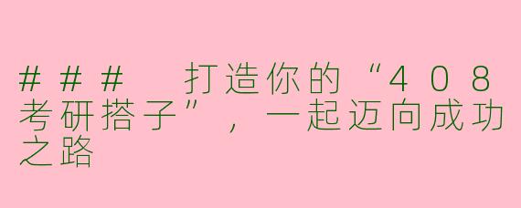 ### 打造你的“408考研搭子”，一起迈向成功之路