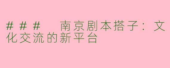 ### 南京剧本搭子：文化交流的新平台