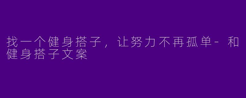 找一个健身搭子，让努力不再孤单-和健身搭子文案