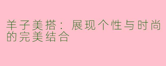 羊子美搭：展现个性与时尚的完美结合