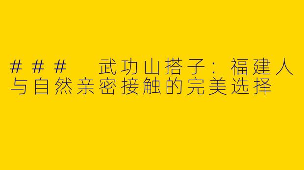 ### 武功山搭子:福建人与自然亲密接触的完美选择