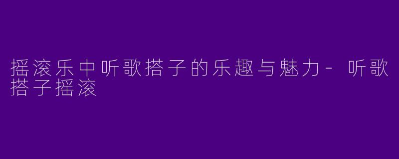 摇滚乐中听歌搭子的乐趣与魅力-听歌搭子摇滚