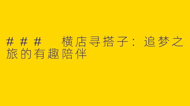 ### 横店寻搭子：追梦之旅的有趣陪伴