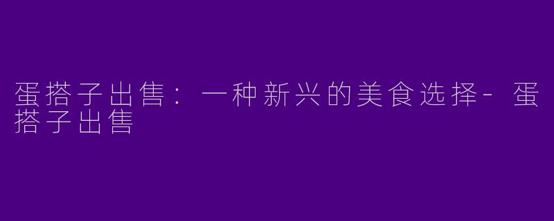 蛋搭子出售:一种新兴的美食选择