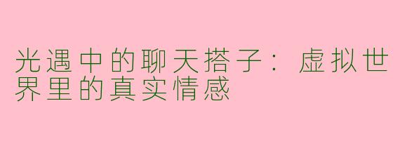 光遇中的聊天搭子：虚拟世界里的真实情感